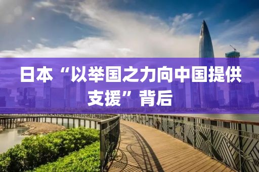 日本“以舉國之力向中國提供支援”背后
