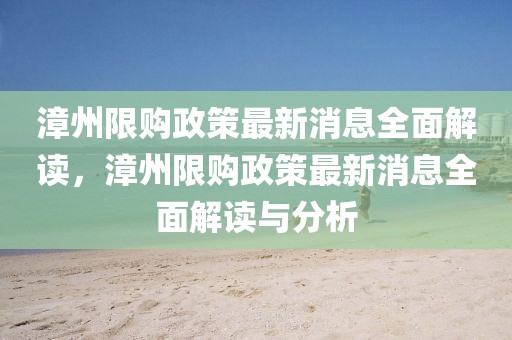 漳州限購政策最新消息全面解讀，漳州限購政策最新消息全面解讀與分析