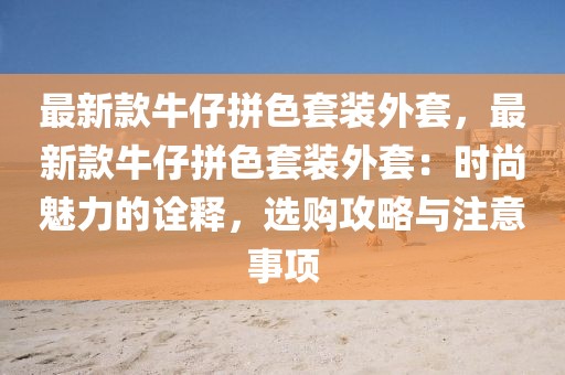 最新款牛仔拼色套裝外套，最新款牛仔拼色套裝外套：時尚魅力的詮釋，選購攻略與注意事項