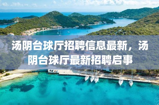 湯陰臺球廳招聘信息最新，湯陰臺球廳最新招聘啟事