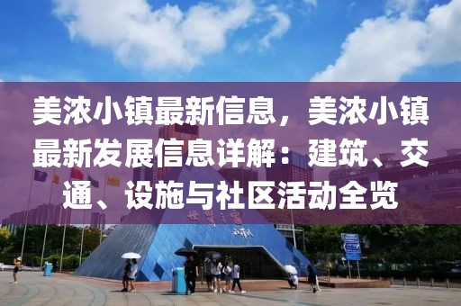 美濃小鎮最新信息，美濃小鎮最新發展信息詳解：建筑、交通、設施與社區活動全覽