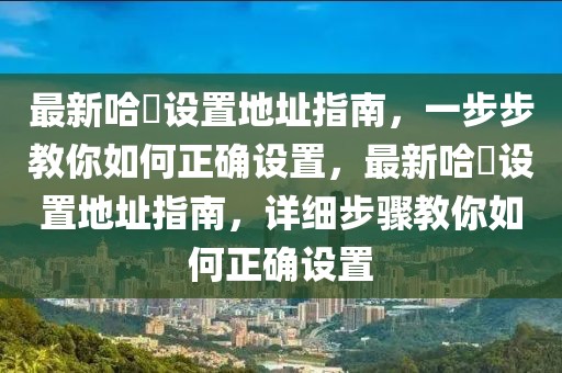 最新哈啰設置地址指南，一步步教你如何正確設置，最新哈啰設置地址指南，詳細步驟教你如何正確設置