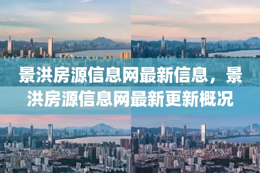 景洪房源信息網最新信息，景洪房源信息網最新更新概況