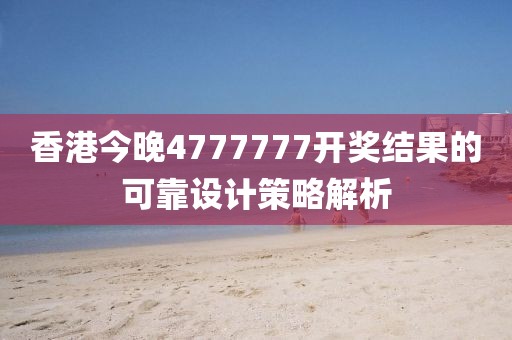 香港今晚4777777開獎結果的可靠設計策略解析