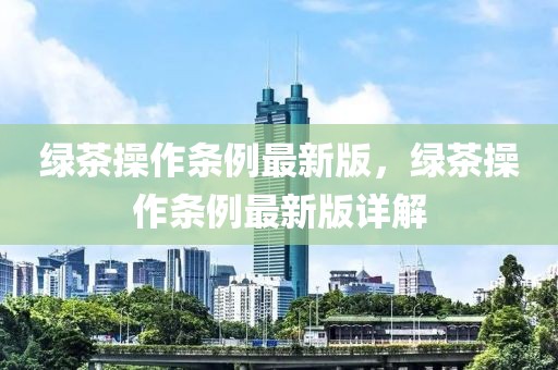 綠茶操作條例最新版，綠茶操作條例最新版詳解