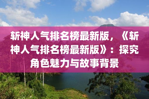 斬神人氣排名榜最新版，《斬神人氣排名榜最新版》：探究角色魅力與故事背景