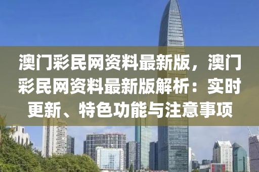 澳門彩民網資料最新版，澳門彩民網資料最新版解析：實時更新、特色功能與注意事項
