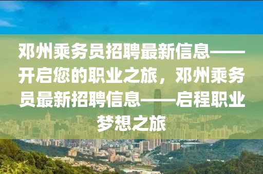 鄧州乘務員招聘最新信息——開啟您的職業(yè)之旅，鄧州乘務員最新招聘信息——啟程職業(yè)夢想之旅
