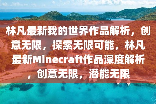 林凡最新我的世界作品解析，創意無限，探索無限可能，林凡最新Minecraft作品深度解析，創意無限，潛能無限