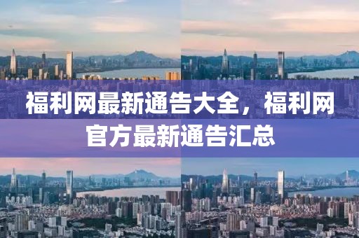 福利網最新通告大全，福利網官方最新通告匯總