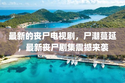 最新的喪尸電視劇，尸潮蔓延，最新喪尸劇集震撼來襲