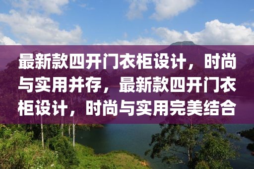 最新款四開門衣柜設計，時尚與實用并存，最新款四開門衣柜設計，時尚與實用完美結合