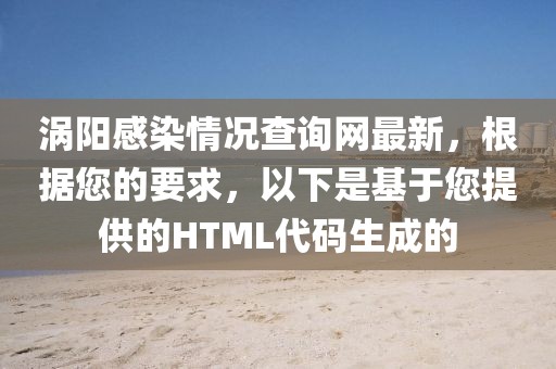 渦陽感染情況查詢網最新，根據您的要求，以下是基于您提供的HTML代碼生成的