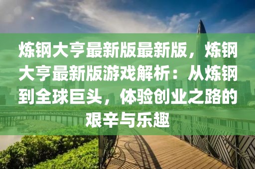 煉鋼大亨最新版最新版，煉鋼大亨最新版游戲解析：從煉鋼到全球巨頭，體驗創業之路的艱辛與樂趣