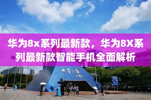 華為8x系列最新款，華為8X系列最新款智能手機全面解析