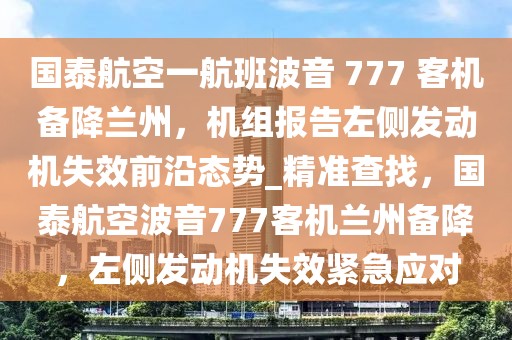 國泰航空一航班波音 777 客機備降蘭州，機組報告左側(cè)發(fā)動機失效前沿態(tài)勢_精準查找，國泰航空波音777客機蘭州備降，左側(cè)發(fā)動機失效緊急應對