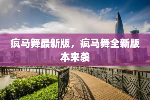瘋馬舞最新版，瘋馬舞全新版本來襲