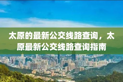 太原的最新公交線路查詢，太原最新公交線路查詢指南