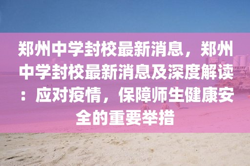 鄭州中學封校最新消息，鄭州中學封校最新消息及深度解讀：應對疫情，保障師生健康安全的重要舉措