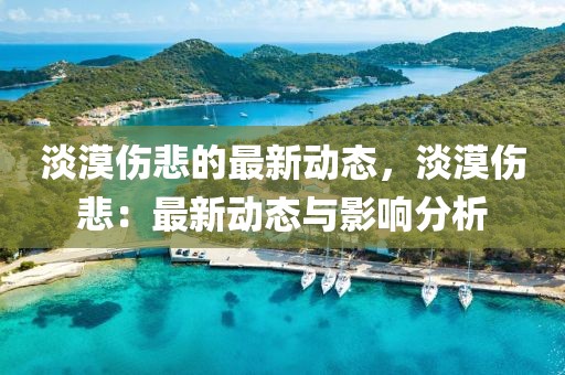淡漠傷悲的最新動態，淡漠傷悲：最新動態與影響分析
