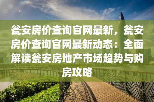 甕安房價查詢官網最新，甕安房價查詢官網最新動態：全面解讀甕安房地產市場趨勢與購房攻略