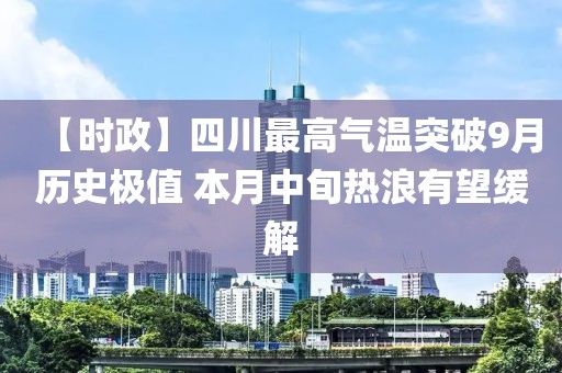 【時政】四川最高氣溫突破9月歷史極值 本月中旬熱浪有望緩解