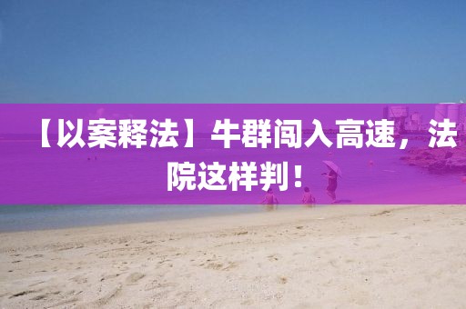 【以案釋法】牛群闖入高速，法院這樣判！