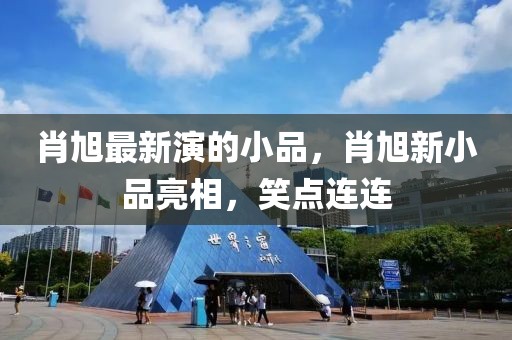 肖旭最新演的小品，肖旭新小品亮相，笑點連連