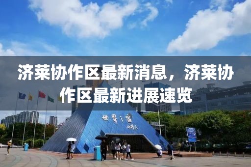 濟萊協作區最新消息，濟萊協作區最新進展速覽