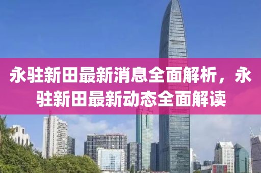 永駐新田最新消息全面解析，永駐新田最新動(dòng)態(tài)全面解讀