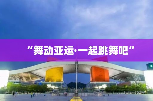 “舞動亞運·一起跳舞吧”