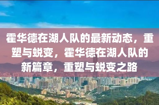 霍華德在湖人隊(duì)的最新動(dòng)態(tài)，重塑與蛻變，霍華德在湖人隊(duì)的新篇章，重塑與蛻變之路