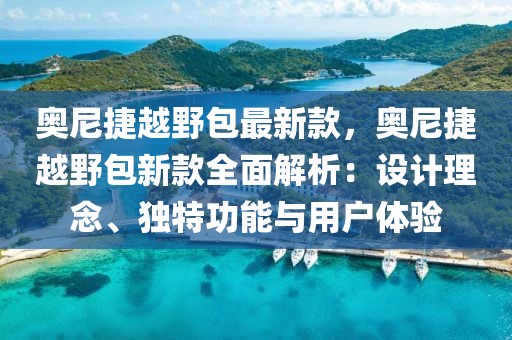 奧尼捷越野包最新款，奧尼捷越野包新款全面解析：設計理念、獨特功能與用戶體驗