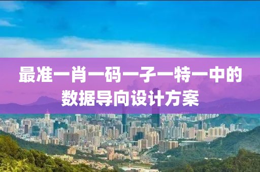 最準(zhǔn)一肖一碼一孑一特一中的數(shù)據(jù)導(dǎo)向設(shè)計方案