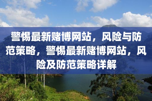 警惕最新賭博網(wǎng)站，風(fēng)險(xiǎn)與防范策略，警惕最新賭博網(wǎng)站，風(fēng)險(xiǎn)及防范策略詳解