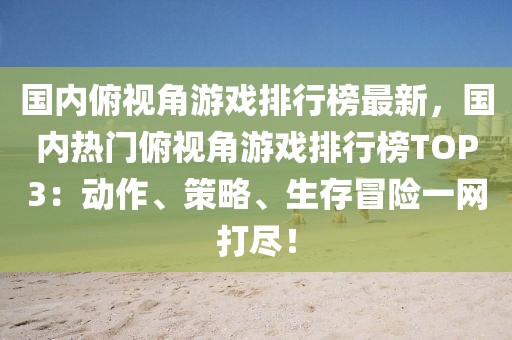 國內俯視角游戲排行榜最新，國內熱門俯視角游戲排行榜TOP3：動作、策略、生存冒險一網打盡！