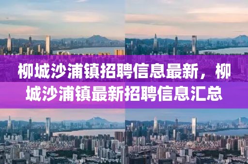 柳城沙浦鎮(zhèn)招聘信息最新，柳城沙浦鎮(zhèn)最新招聘信息匯總