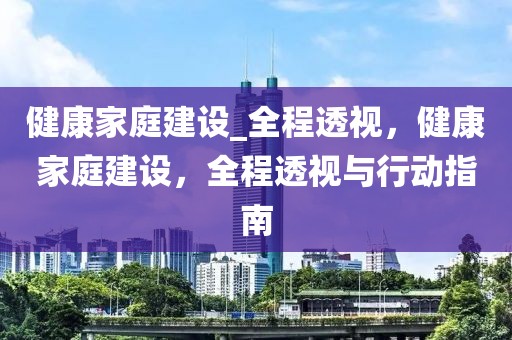 健康家庭建設_全程透視，健康家庭建設，全程透視與行動指南