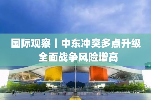 國際觀察｜中東沖突多點升級  全面戰爭風險增高