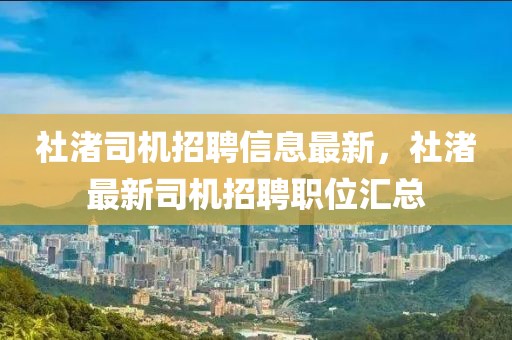 社渚司機招聘信息最新，社渚最新司機招聘職位匯總
