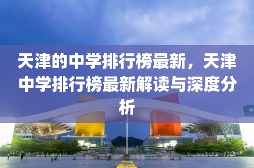 天津的中學排行榜最新，天津中學排行榜最新解讀與深度分析