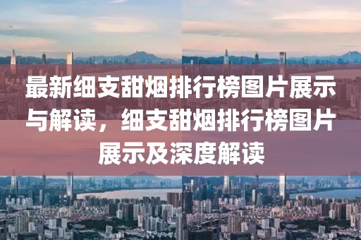 最新細支甜煙排行榜圖片展示與解讀，細支甜煙排行榜圖片展示及深度解讀