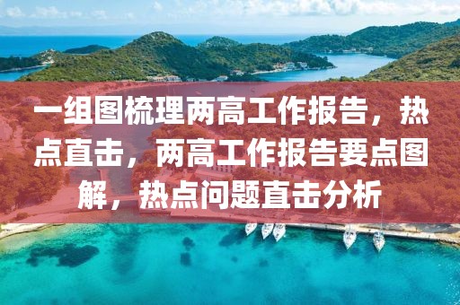 一組圖梳理兩高工作報告，熱點直擊，兩高工作報告要點圖解，熱點問題直擊分析
