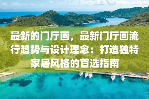 最新的門廳畫，最新門廳畫流行趨勢與設計理念：打造獨特家居風格的首選指南