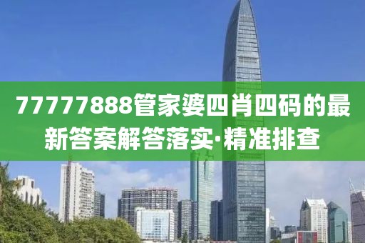 77777888管家婆四肖四碼的最新答案解答落實·精準排查