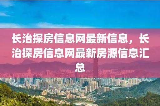 長治探房信息網最新信息，長治探房信息網最新房源信息匯總