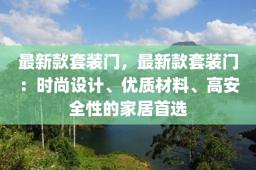 最新款套裝門，最新款套裝門：時尚設計、優質材料、高安全性的家居首選