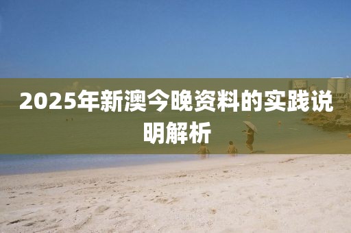 2025年新澳今晚資料的實踐說明解析