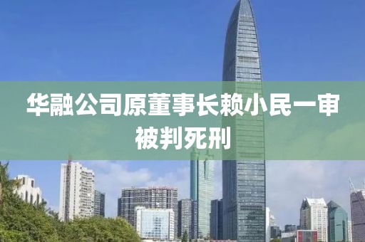 華融公司原董事長賴小民一審被判死刑