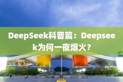 DeepSeek科普篇：Deepseek為何一夜爆火？